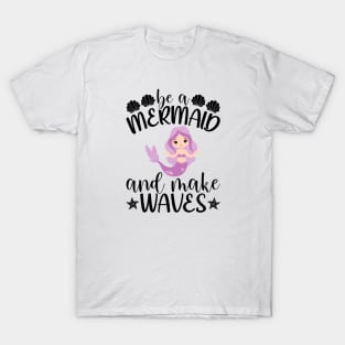 Be Mermaid And Make Waves T-Shirt